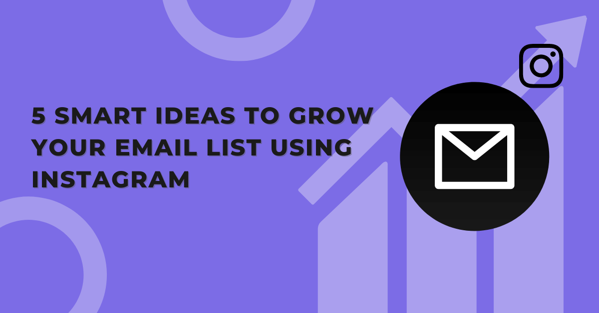 5 Smart Ideas to Grow Your Email List Using Instagram